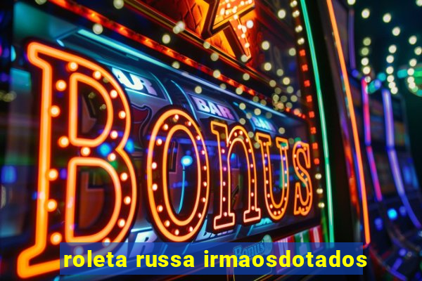 roleta russa irmaosdotados